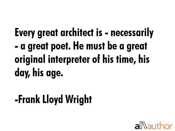 Every great architect is - necessarily - a great poet. He must be a great original interpreter of... - Frank Lloyd Wright Quote GIF