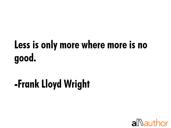Less is only more where more is no good. - Frank Lloyd Wright Quote GIF