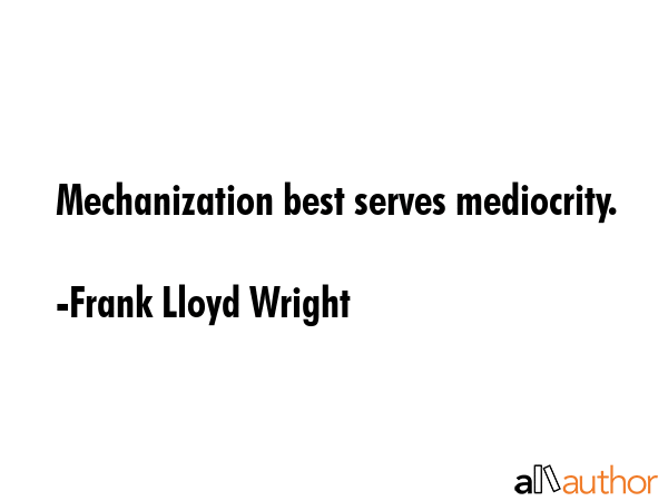 Mechanization best serves mediocrity. - Frank Lloyd Wright Quote GIF
