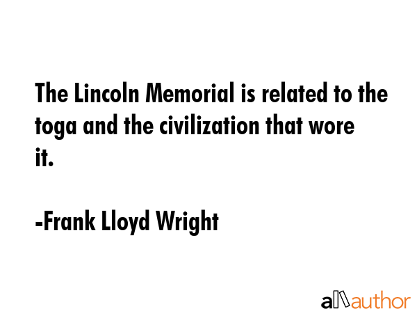 The Lincoln Memorial is related to the toga and the civilization that wore it. - Frank Lloyd Wright Quote GIF