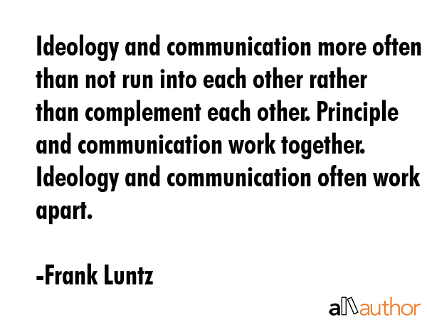 Ideology and communication more often than not run into each other rather than complement each... - Frank Luntz Quote GIF
