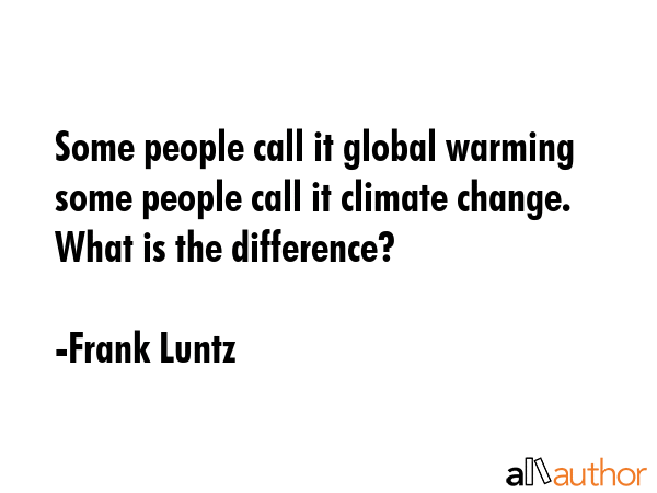 Some people call it global warming some people call it climate change. What is the difference? - Frank Luntz Quote GIF