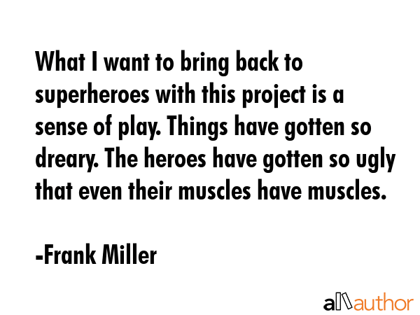 What I want to bring back to superheroes with this project is a sense of play. Things have gotten... - Frank Miller Quote GIF