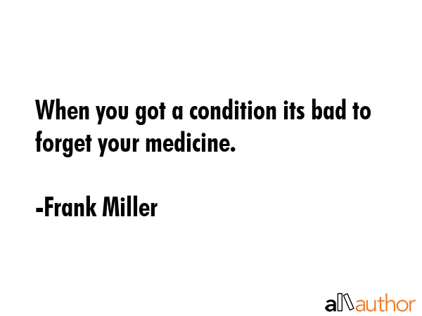 When you got a condition its bad to forget your medicine. - Frank Miller Quote GIF