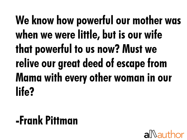 We know how powerful our mother was when we were little, but is our wife that powerful to us now?... - Frank Pittman Quote GIF