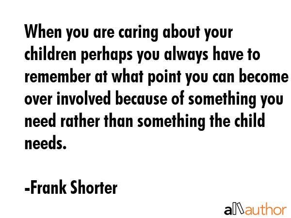 When you are caring about your children perhaps you always have to remember at what point you can... - Frank Shorter Quote GIF