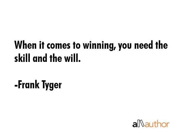 When it comes to winning, you need the skill and the will. - Frank Tyger Quote GIF