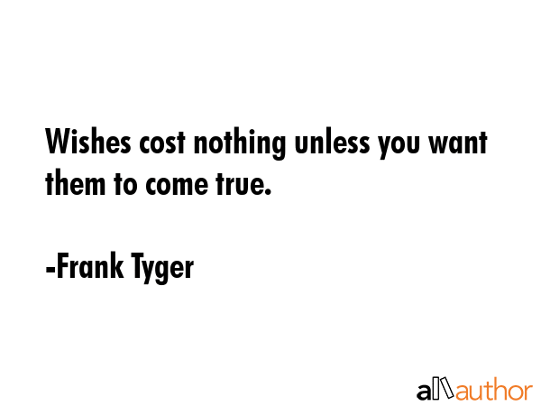 Wishes cost nothing unless you want them to come true. - Frank Tyger Quote GIF