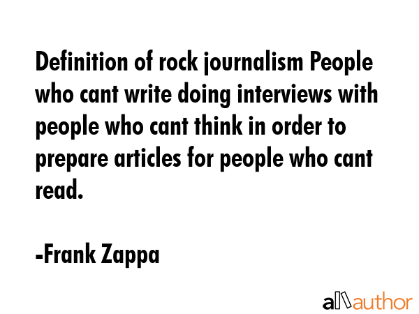 Definition of rock journalism People who cant write doing interviews with people who cant think in... - Frank Zappa Quote GIF