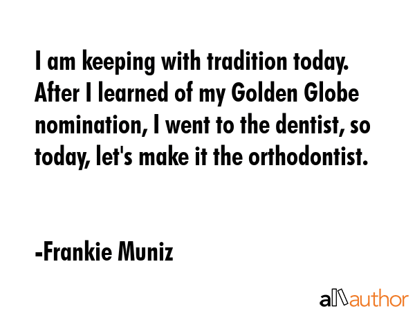I am keeping with tradition today. After I learned of my Golden Globe nomination, I went to the... - Frankie Muniz Quote GIF
