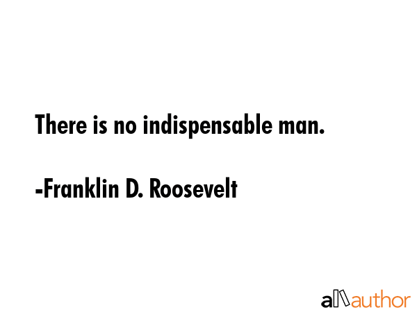 There is no indispensable man. - Franklin D. Roosevelt Quote GIF