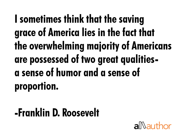 I sometimes think that the saving grace of America lies in the fact that the overwhelming majority... - Franklin D. Roosevelt Quote GIF
