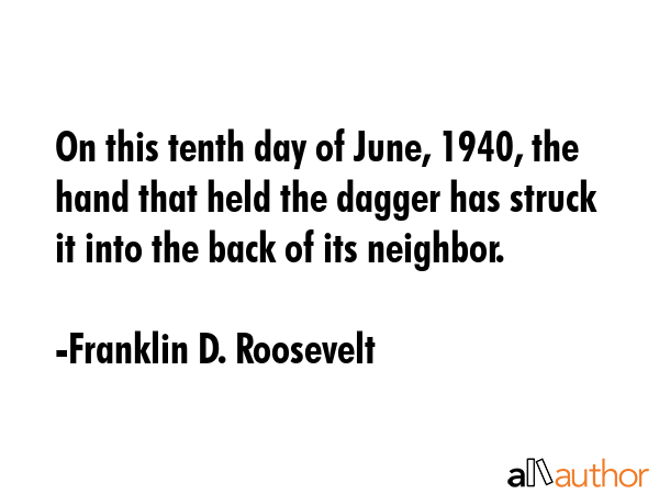 On this tenth day of June, 1940, the hand that held the dagger has struck it into the back of its... - Franklin D. Roosevelt Quote GIF