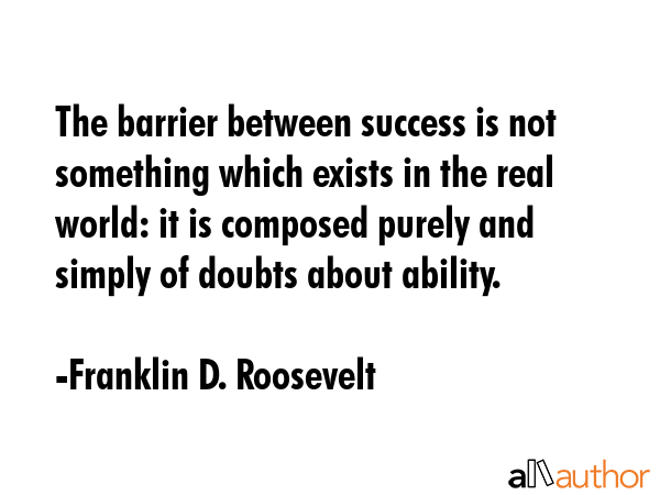 The barrier between success is not something which exists in the real world: it is composed purely... - Franklin D. Roosevelt Quote GIF