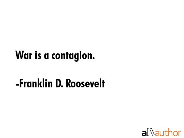 War is a contagion. - Franklin D. Roosevelt Quote GIF