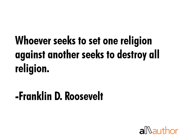 Whoever seeks to set one religion against another seeks to destroy all religion. - Franklin D. Roosevelt Quote GIF