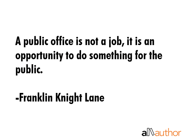A public office is not a job, it is an opportunity to do something for the public. - Franklin Knight Lane Quote GIF