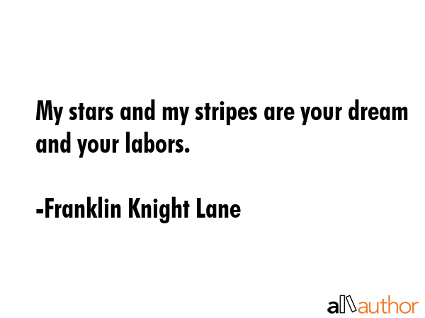 My stars and my stripes are your dream and your labors. - Franklin Knight Lane Quote GIF