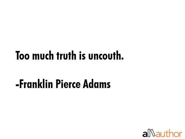 Too much truth is uncouth. - Franklin Pierce Adams Quote GIF