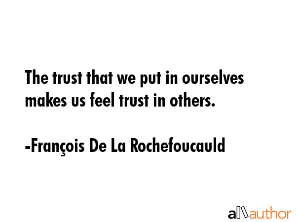 The trust that we put in ourselves makes us feel trust in others. - FranÃ§ois De La Rochefoucauld Quote GIF