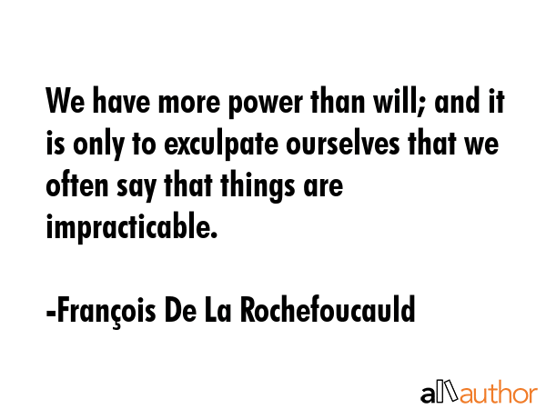 We have more power than will; and it is only to exculpate ourselves that we often say that things... - FranÃ§ois De La Rochefoucauld Quote GIF