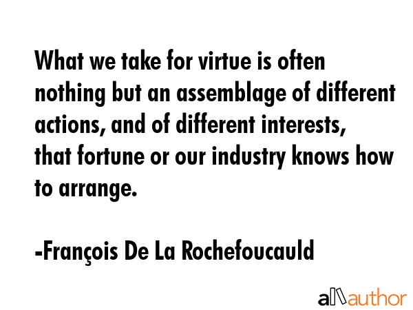 What we take for virtue is often nothing but an assemblage of different actions, and of different... - FranÃ§ois De La Rochefoucauld Quote GIF