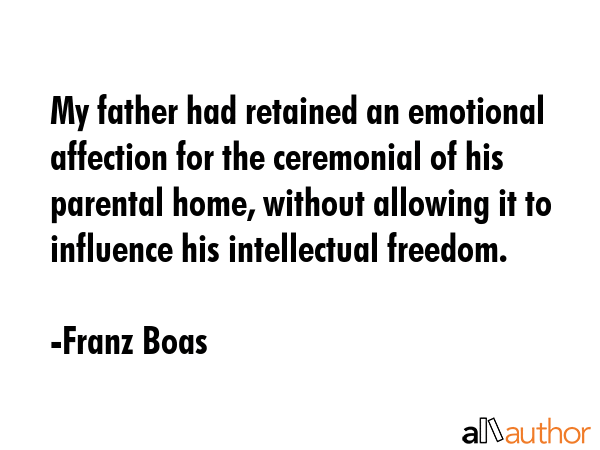 My father had retained an emotional affection for the ceremonial of his parental home, without... - Franz Boas Quote GIF