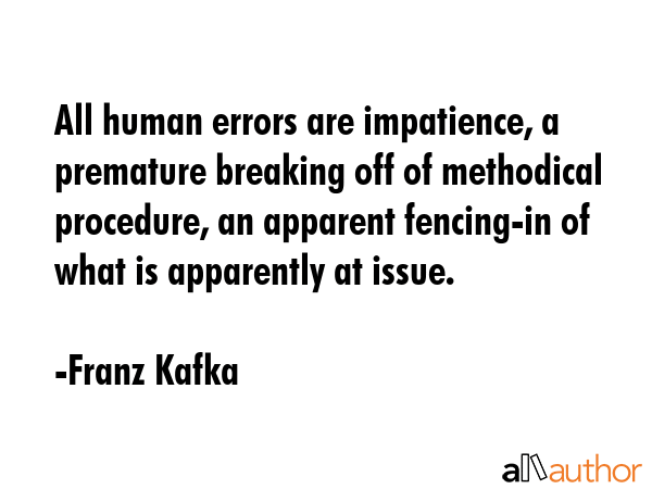 All human errors are impatience, a premature breaking off of methodical procedure, an apparent... - Franz Kafka Quote GIF