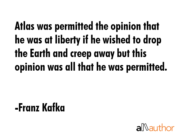 Atlas was permitted the opinion that he was at liberty if he wished to drop the Earth and creep... - Franz Kafka Quote GIF