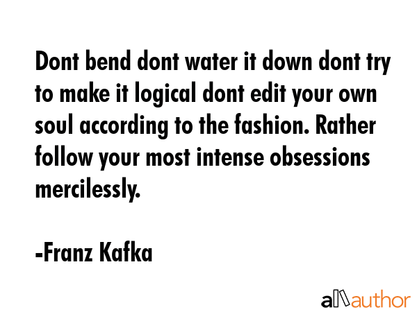 Dont bend dont water it down dont try to make it logical dont edit your own soul according to the... - Franz Kafka Quote GIF