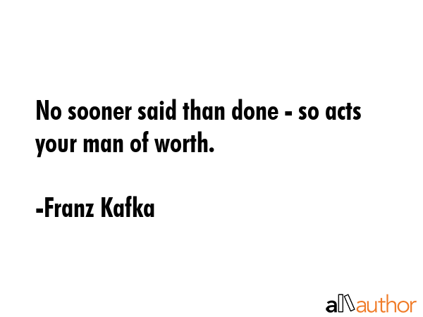 No sooner said than done - so acts your man of worth. - Franz Kafka Quote GIF