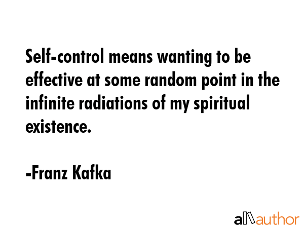 Self-control means wanting to be effective at some random point in the infinite radiations of my... - Franz Kafka Quote GIF