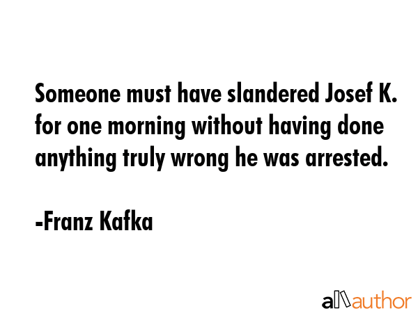 Someone must have slandered Josef K. for one morning without having done anything truly wrong he... - Franz Kafka Quote GIF