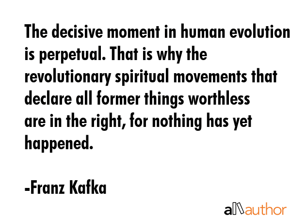 The decisive moment in human evolution is perpetual. That is why the revolutionary spiritual... - Franz Kafka Quote GIF