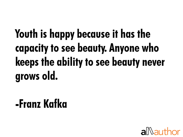 Youth is happy because it has the capacity to see beauty. Anyone who keeps the ability to see... - Franz Kafka Quote GIF
