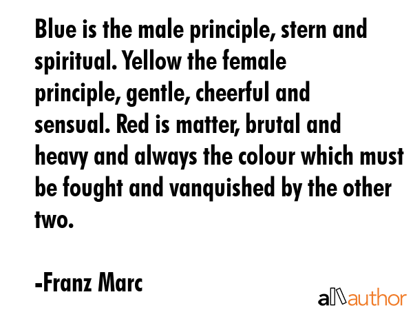 Blue is the male principle, stern and spiritual. Yellow the female principle, gentle, cheerful and... - Franz Marc Quote GIF