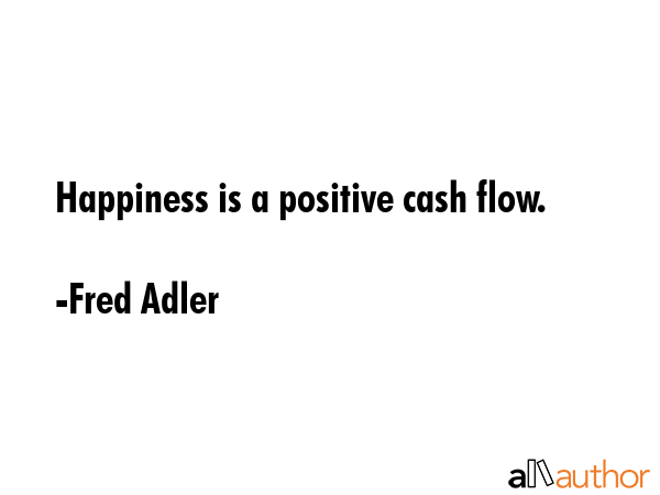 Happiness is a positive cash flow. - Fred Adler Quote GIF