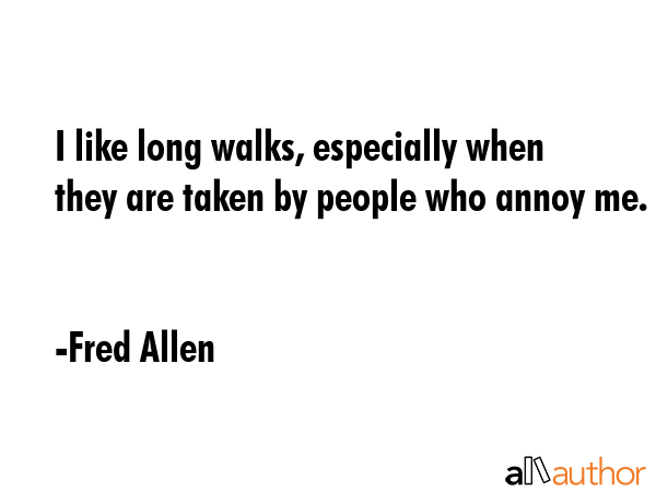 I like long walks, especially when they are taken by people who annoy me. - Fred Allen Quote GIF