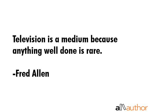 Television is a medium because anything well done is rare. - Fred Allen Quote GIF