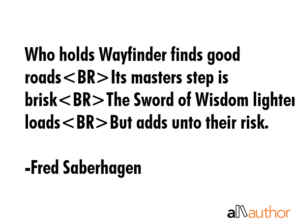 Who holds Wayfinder finds good roadsIts masters step is briskThe Sword of Wisdom lightens loadsBut... - Fred Saberhagen Quote GIF