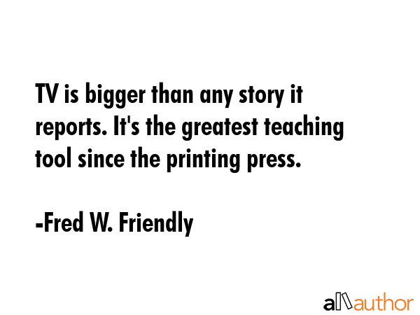 TV is bigger than any story it reports. It\
