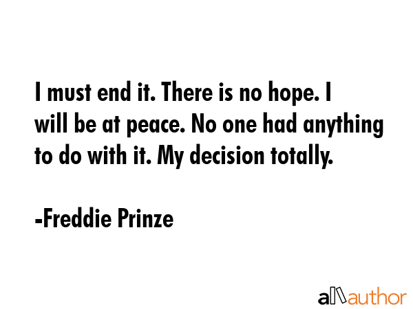 I must end it. There is no hope. I will be at peace. No one had anything to do with it. My decision... - Freddie Prinze Quote GIF