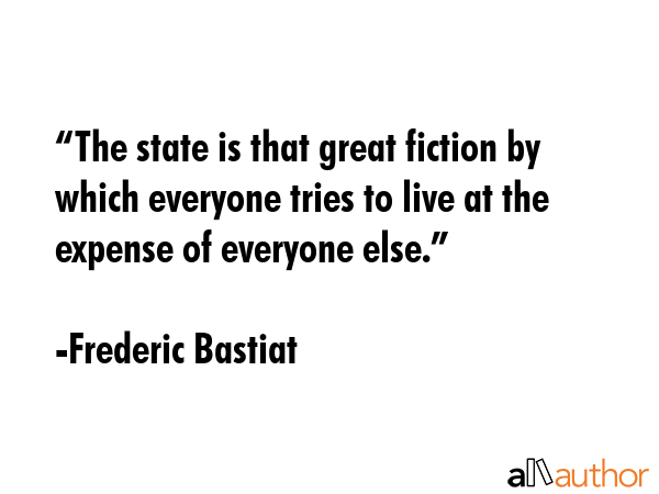 “The state is that great fiction by which everyone tries to live at the expense of everyone... - Frederic Bastiat Quote GIF