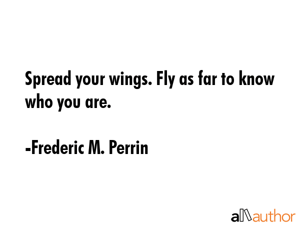 Spread your wings. Fly as far to know who you are. - Frederic M. Perrin Quote GIF