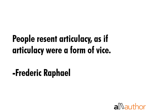 People resent articulacy, as if articulacy were a form of vice. - Frederic Raphael Quote GIF