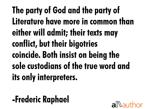 The party of God and the party of Literature have more in common than either will admit; their... - Frederic Raphael Quote GIF