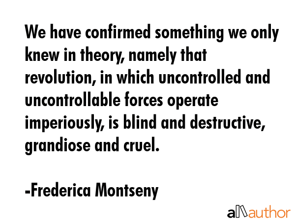 We have confirmed something we only knew in theory, namely that revolution, in which uncontrolled... - Frederica Montseny Quote GIF