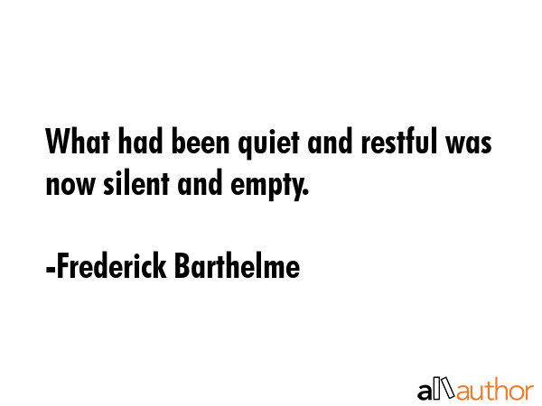 What had been quiet and restful was now silent and empty. - Frederick Barthelme Quote GIF