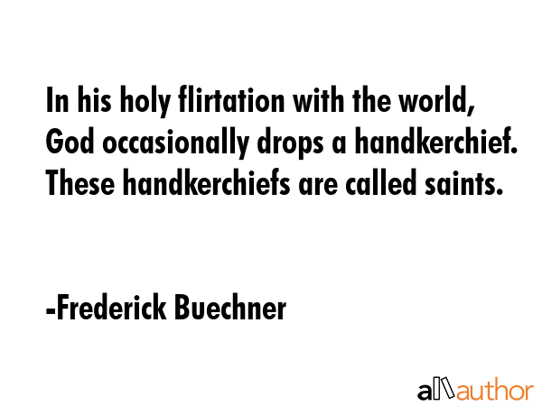 In his holy flirtation with the world, God occasionally drops a handkerchief. These handkerchiefs... - Frederick Buechner Quote GIF