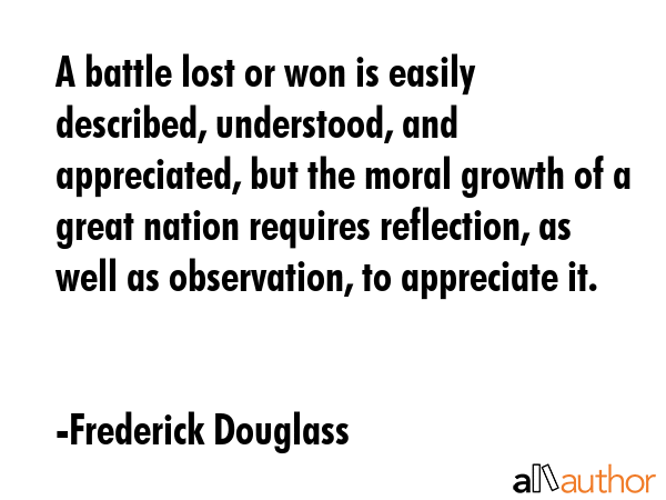 A battle lost or won is easily described, understood, and appreciated, but the moral growth of a... - Frederick Douglass Quote GIF